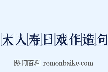 大人寿日戏作造句是什么意思的图片